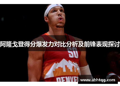阿隆戈登得分爆发力对比分析及前锋表现探讨