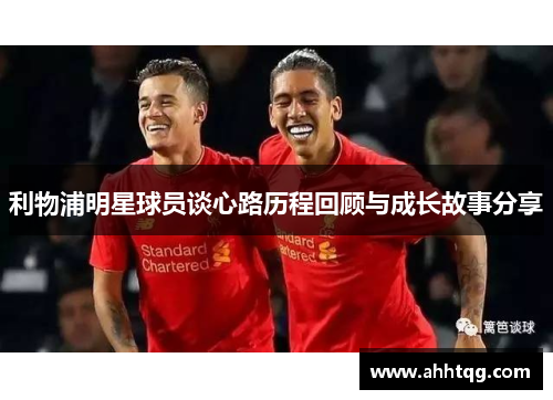 利物浦明星球员谈心路历程回顾与成长故事分享