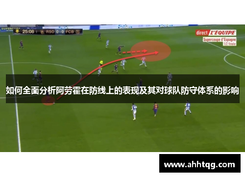 如何全面分析阿劳霍在防线上的表现及其对球队防守体系的影响