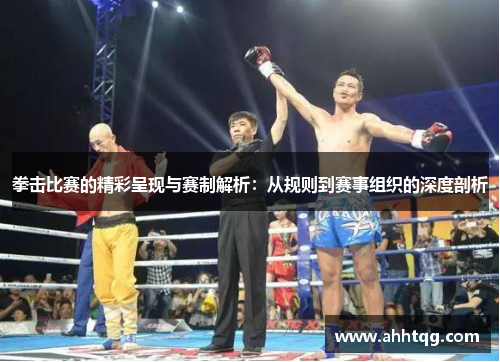 拳击比赛的精彩呈现与赛制解析：从规则到赛事组织的深度剖析