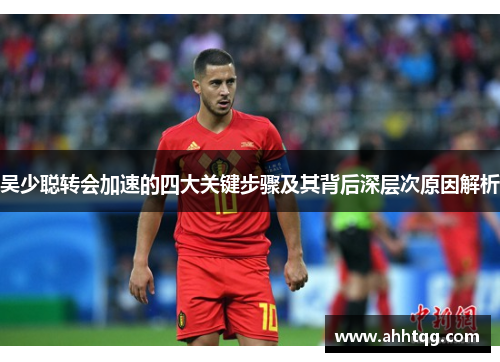 吴少聪转会加速的四大关键步骤及其背后深层次原因解析
