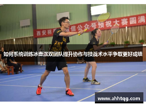 如何系统训练冰壶混双团队提升协作与技战术水平争取更好成绩