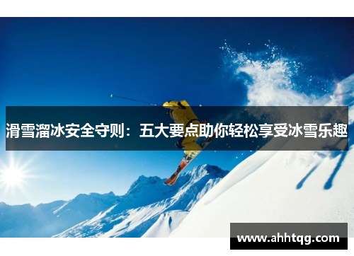 滑雪溜冰安全守则：五大要点助你轻松享受冰雪乐趣