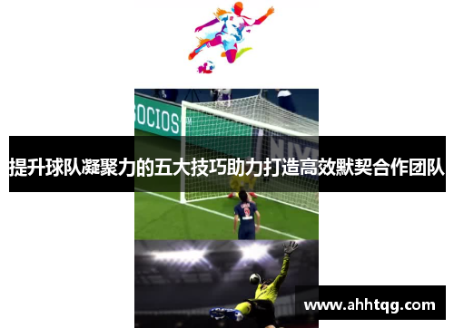 提升球队凝聚力的五大技巧助力打造高效默契合作团队