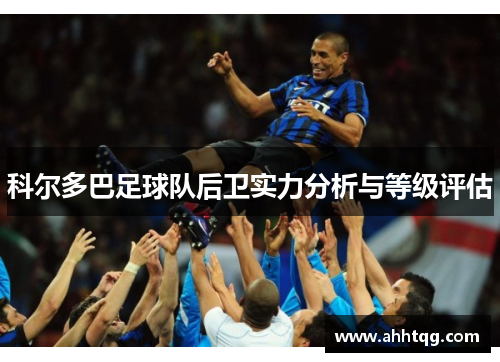 科尔多巴足球队后卫实力分析与等级评估