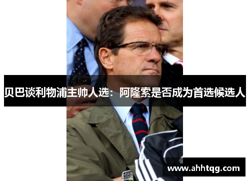 贝巴谈利物浦主帅人选：阿隆索是否成为首选候选人