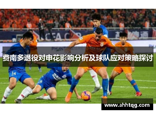 费南多退役对申花影响分析及球队应对策略探讨